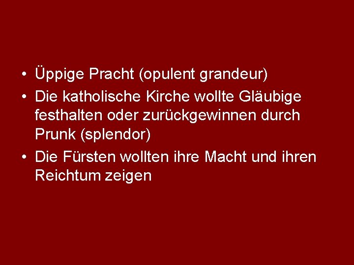  • Üppige Pracht (opulent grandeur) • Die katholische Kirche wollte Gläubige festhalten oder