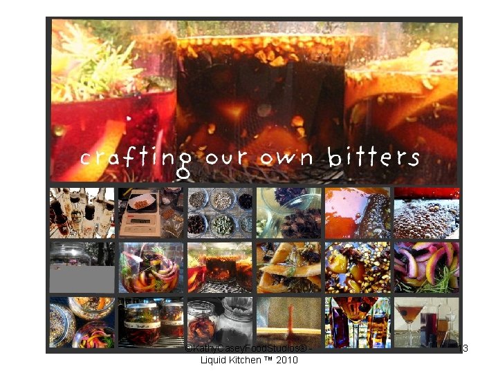 ©Kathy. Casey. Food. Studios® Liquid Kitchen ™ 2010 13 