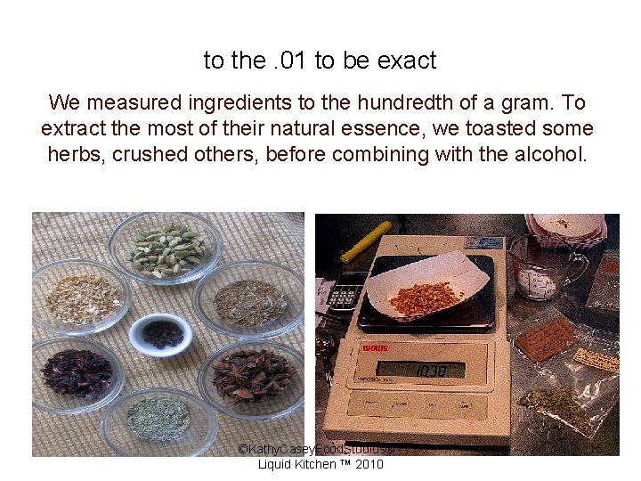 to the. 01 to be exact We measured ingredients to the hundredth of a