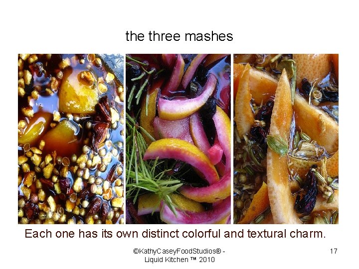 the three mashes Each one has its own distinct colorful and textural charm. ©Kathy.