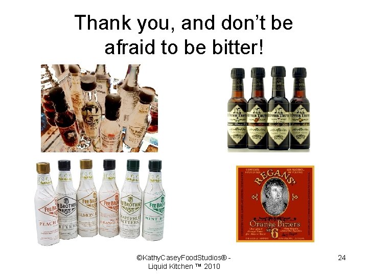 Thank you, and don’t be afraid to be bitter! ©Kathy. Casey. Food. Studios® Liquid