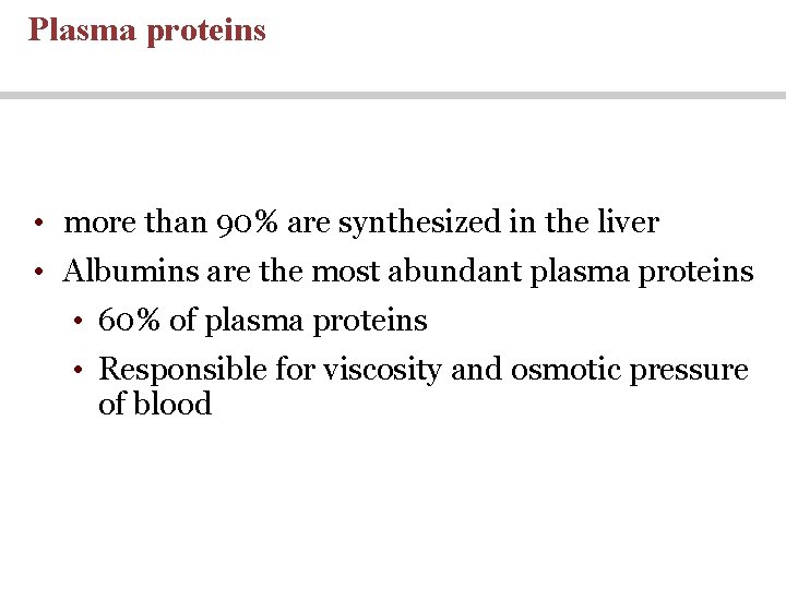 Plasma proteins • more than 90% are synthesized in the liver • Albumins are