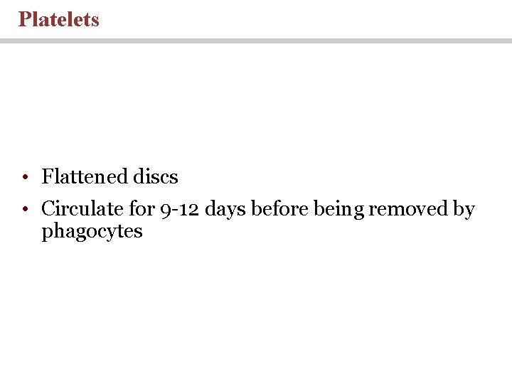 Platelets • Flattened discs • Circulate for 9 -12 days before being removed by