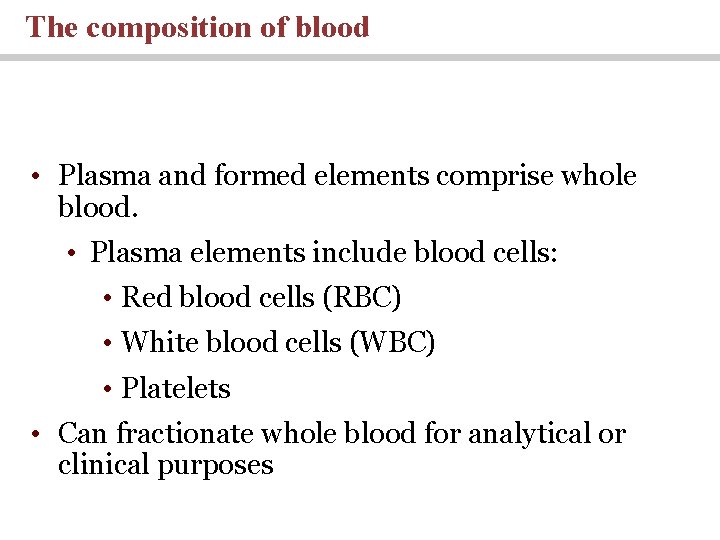 The composition of blood • Plasma and formed elements comprise whole blood. • Plasma