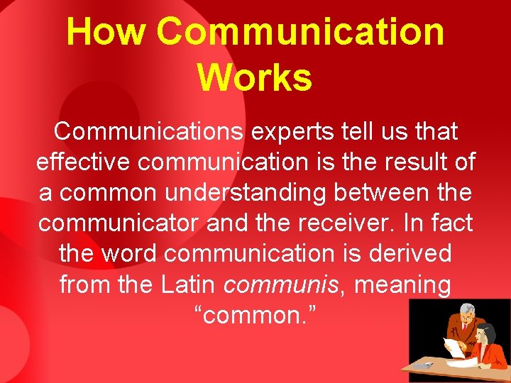 How Communication Works Communications experts tell us that effective communication is the result of