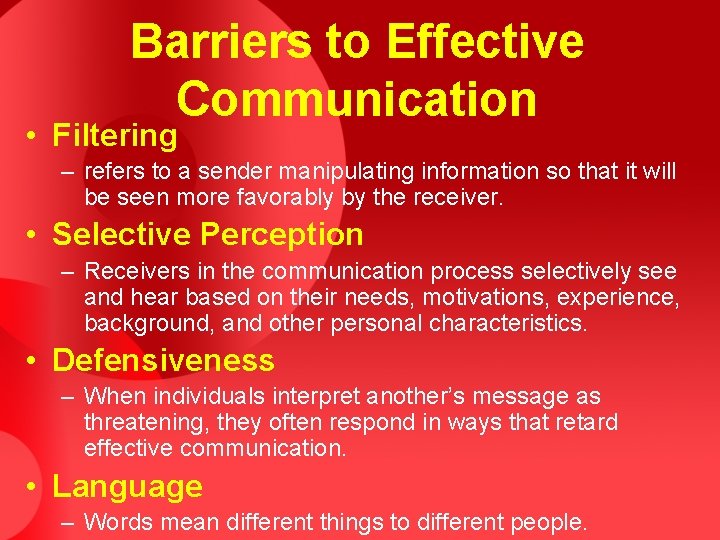 Barriers to Effective Communication • Filtering – refers to a sender manipulating information so