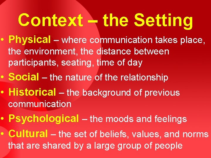 Context – the Setting • Physical – where communication takes place, the environment, the