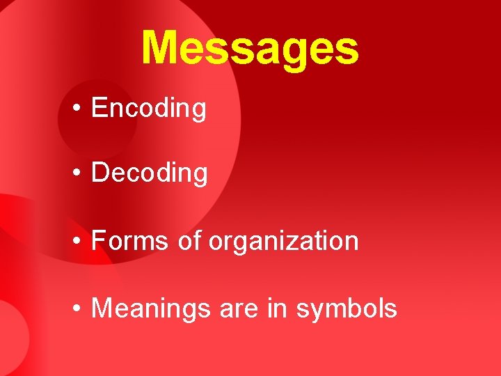 Messages • Encoding • Decoding • Forms of organization • Meanings are in symbols