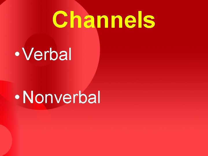 Channels • Verbal • Nonverbal 