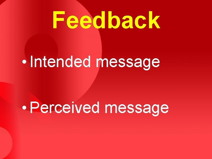 Feedback • Intended message • Perceived message 