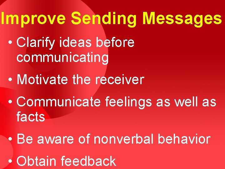 Improve Sending Messages • Clarify ideas before communicating • Motivate the receiver • Communicate