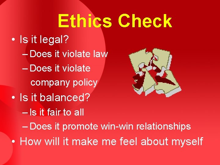 Ethics Check • Is it legal? – Does it violate law – Does it