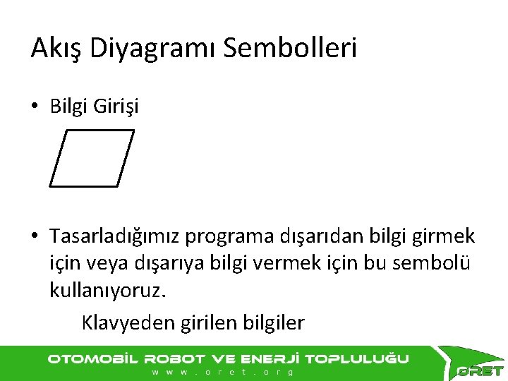 Akış Diyagramı Sembolleri • Bilgi Girişi • Tasarladığımız programa dışarıdan bilgi girmek için veya