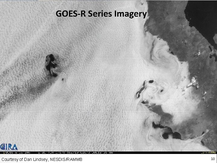 GOES-R Series Imagery Courtesy of Dan Lindsey, NESDIS/RAMMB 10 