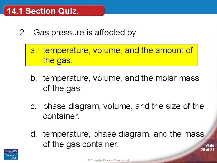 14. 1 Section Quiz. 2. Gas pressure is affected by a. temperature, volume, and