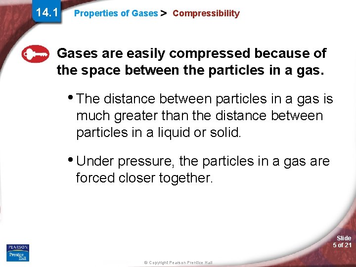 14. 1 Properties of Gases > Compressibility Gases are easily compressed because of the