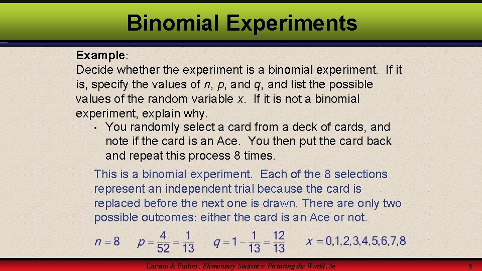 Binomial Experiments Example: Decide whether the experiment is a binomial experiment. If it is,