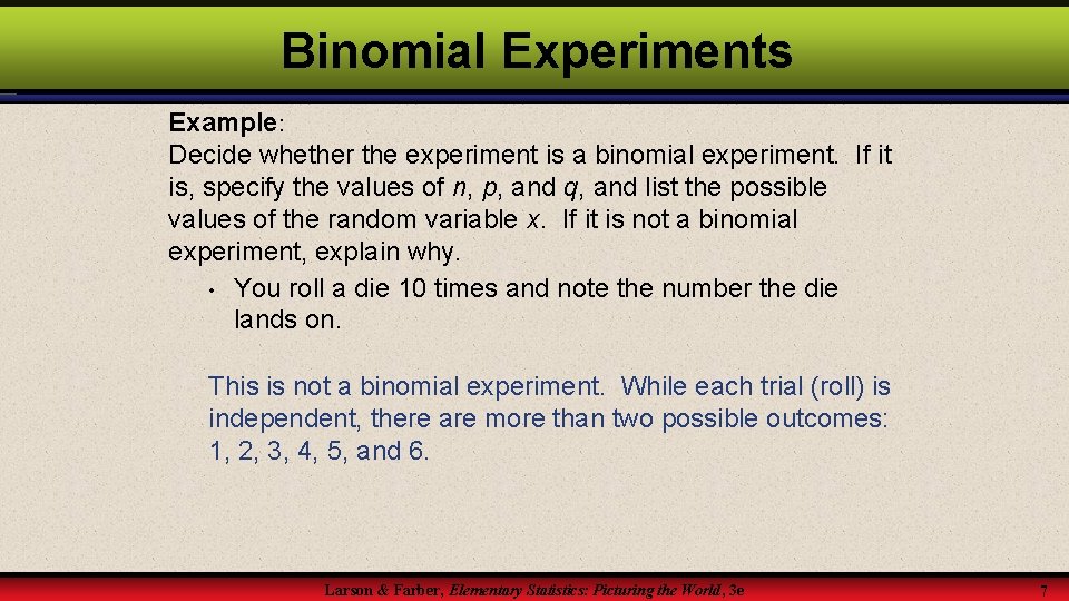 Binomial Experiments Example: Decide whether the experiment is a binomial experiment. If it is,