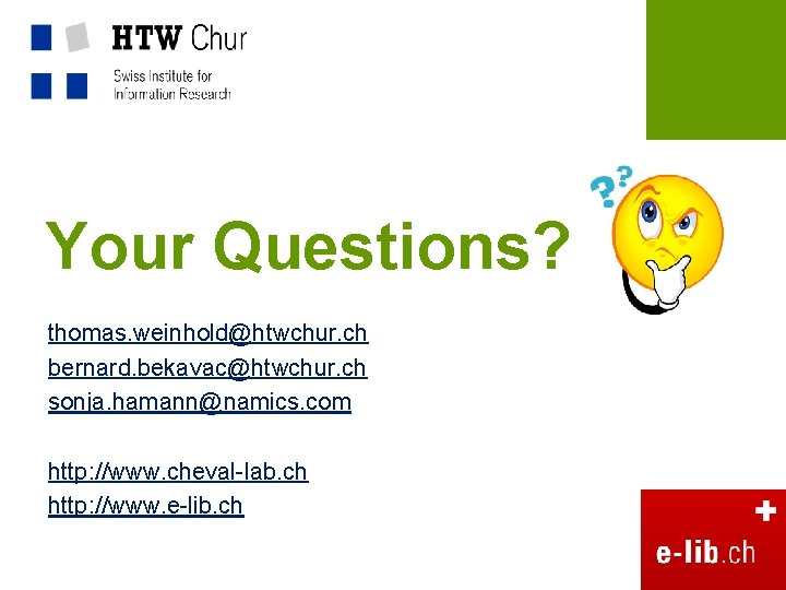 Your Questions? thomas. weinhold@htwchur. ch bernard. bekavac@htwchur. ch sonja. hamann@namics. com http: //www. cheval-lab.