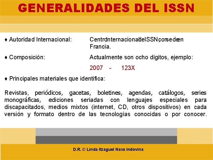 GENERALIDADES DEL ISSN ♦ Autoridad Internacional: Centro. Internacionaldel. ISSN, consedeen Francia. ♦ Composición: Actualmente
