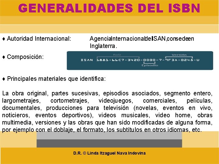 GENERALIDADES DEL ISBN ♦ Autoridad Internacional: Agencia. Internacionaldel. ISAN, consedeen Inglaterra. ♦ Composición: ♦