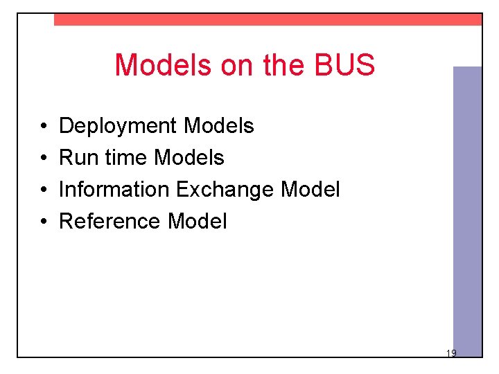 Models on the BUS • • Deployment Models Run time Models Information Exchange Model