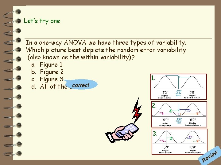 Let’s try one In a one-way ANOVA we have three types of variability. Which