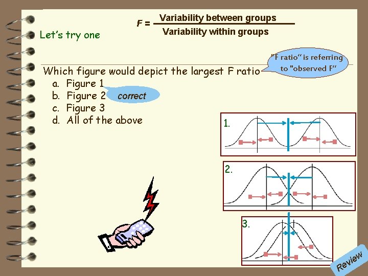 Let’s try one F= Variability between groups Variability within groups Which figure would depict