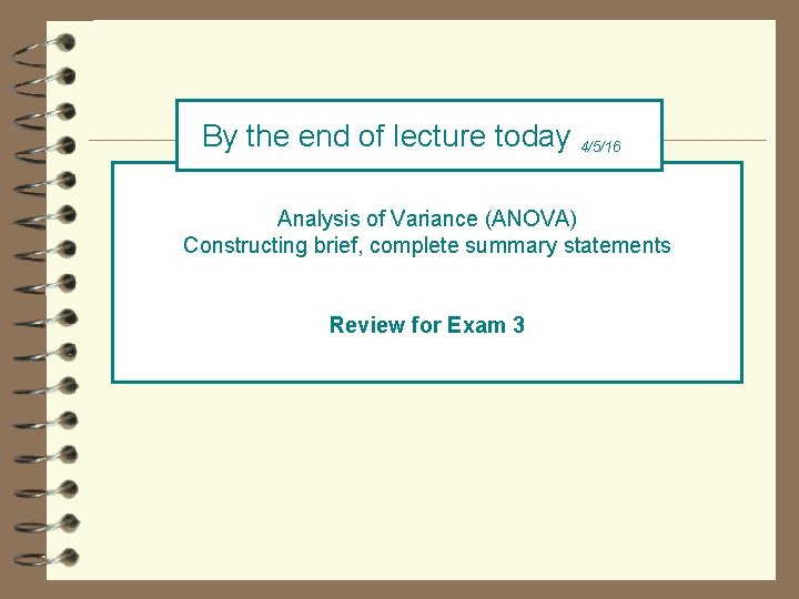 By the end of lecture today 4/5/16 Analysis of Variance (ANOVA) Constructing brief, complete