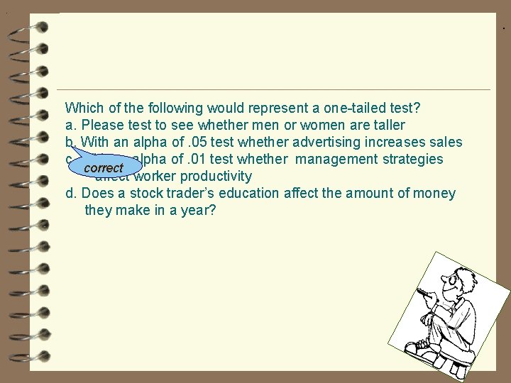 . . Which of the following would represent a one-tailed test? a. Please test