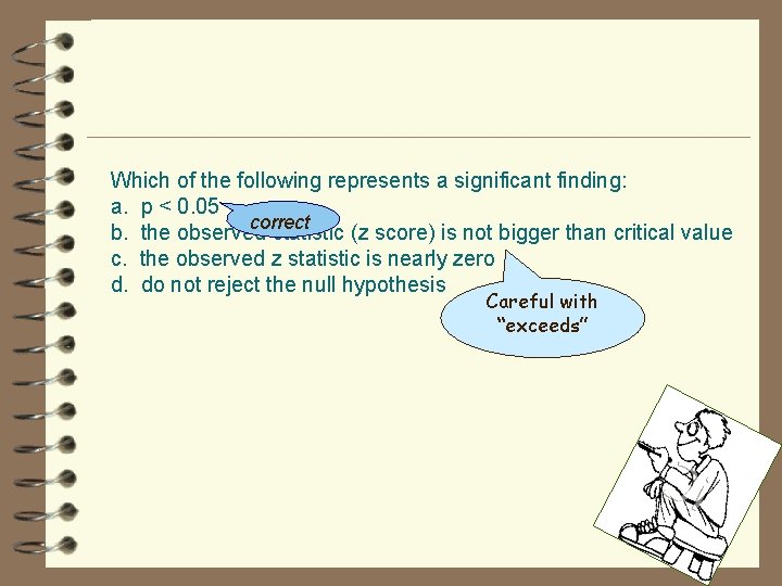 Which of the following represents a significant finding: a. p < 0. 05 correct