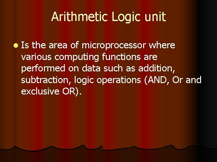 Arithmetic Logic unit l Is the area of microprocessor where various computing functions are