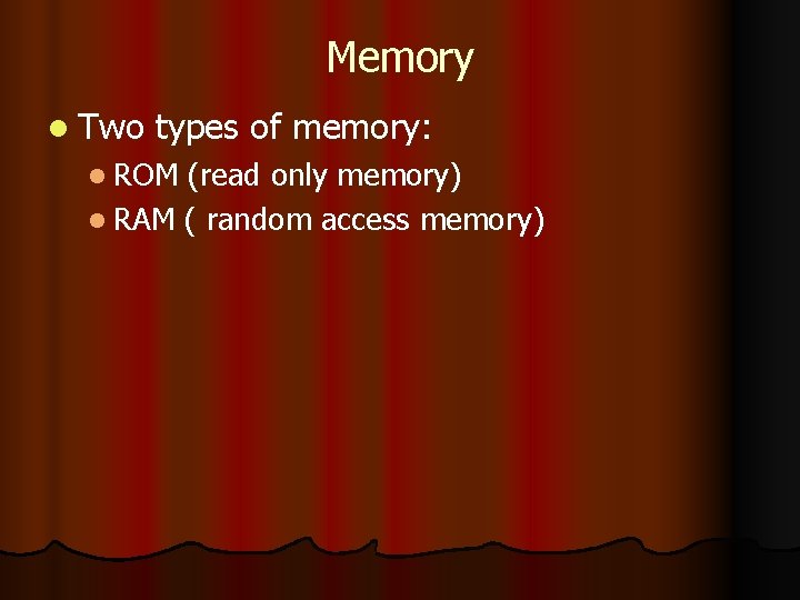 Memory l Two types of memory: l ROM (read only memory) l RAM (