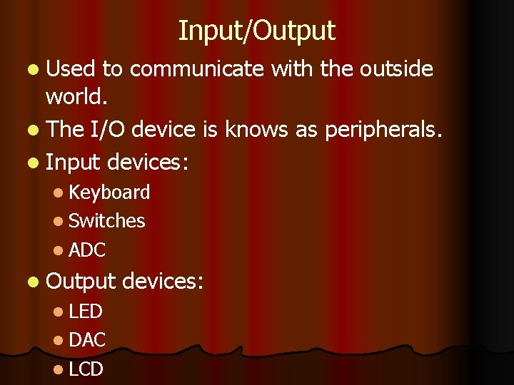 Input/Output l Used to communicate with the outside world. l The I/O device is
