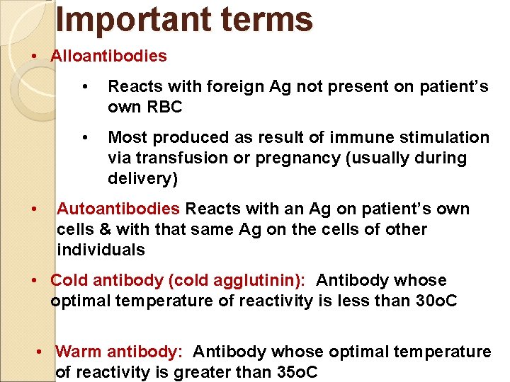 Important terms • Alloantibodies • • Reacts with foreign Ag not present on patient’s