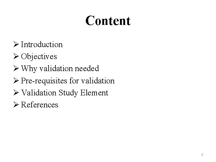 Content Ø Introduction Ø Objectives Ø Why validation needed Ø Pre-requisites for validation Ø