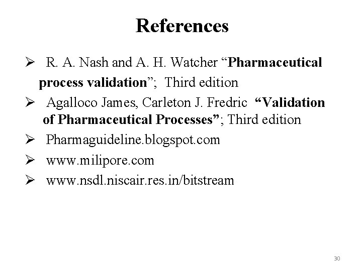 References Ø R. A. Nash and A. H. Watcher “Pharmaceutical process validation”; Third edition