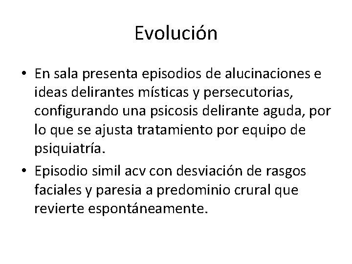 Evolución • En sala presenta episodios de alucinaciones e ideas delirantes místicas y persecutorias,