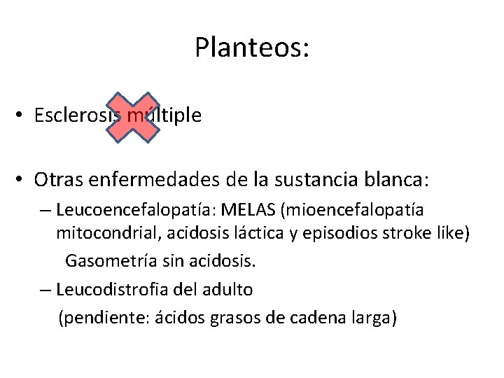 Planteos: • Esclerosis múltiple • Otras enfermedades de la sustancia blanca: – Leucoencefalopatía: MELAS