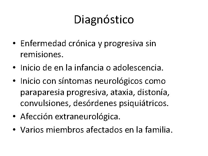 Diagnóstico • Enfermedad crónica y progresiva sin remisiones. • Inicio de en la infancia