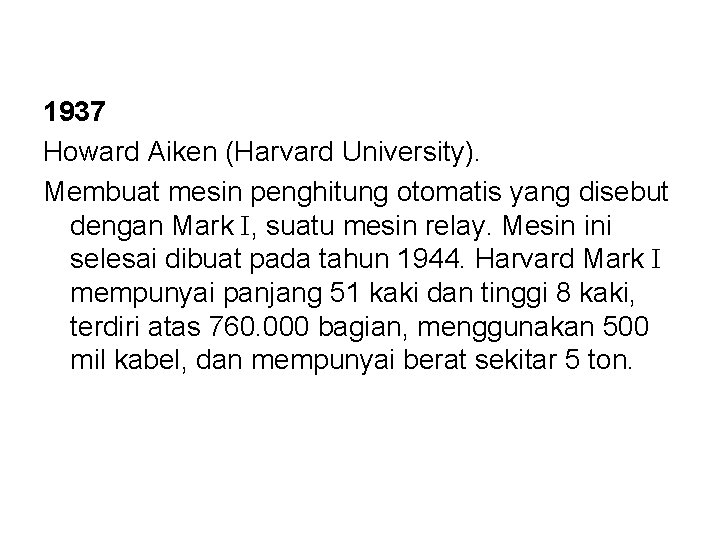 1937 Howard Aiken (Harvard University). Membuat mesin penghitung otomatis yang disebut dengan Mark I,