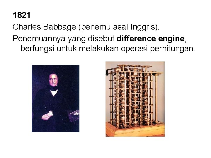 1821 Charles Babbage (penemu asal Inggris). Penemuannya yang disebut difference engine, berfungsi untuk melakukan