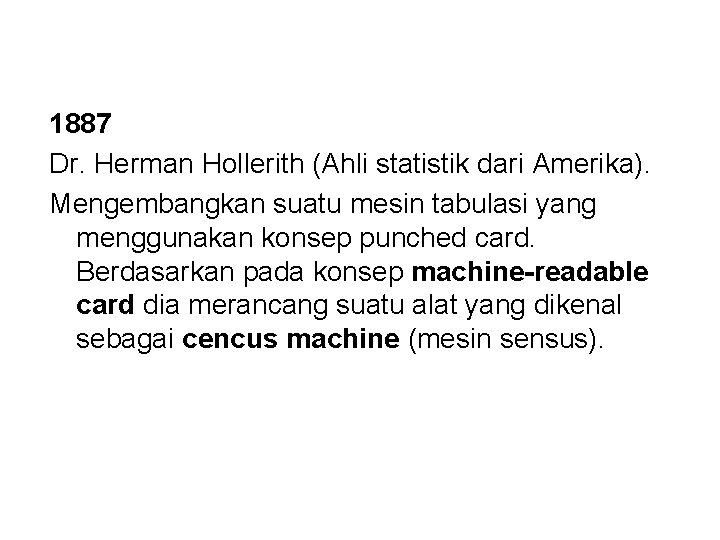 1887 Dr. Herman Hollerith (Ahli statistik dari Amerika). Mengembangkan suatu mesin tabulasi yang menggunakan