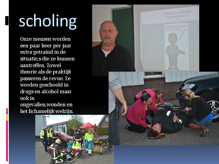 scholing Onze mensen worden een paar keer per jaar extra getraind in de situatie,