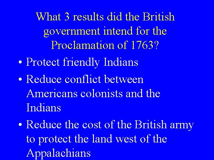 What 3 results did the British government intend for the Proclamation of 1763? •
