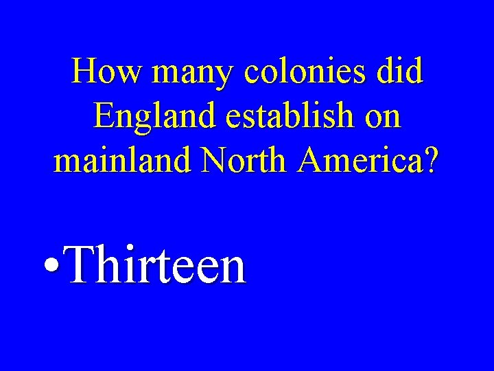 How many colonies did England establish on mainland North America? • Thirteen 