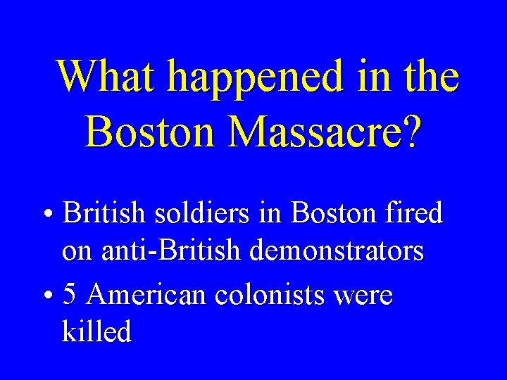 What happened in the Boston Massacre? • British soldiers in Boston fired on anti-British