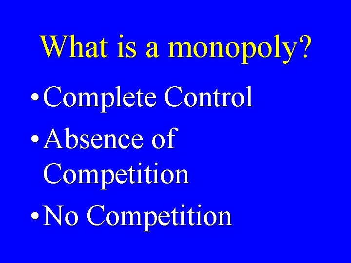 What is a monopoly? • Complete Control • Absence of Competition • No Competition