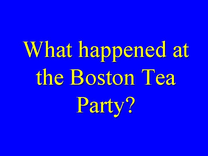 What happened at the Boston Tea Party? 