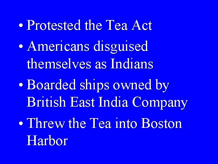  • Protested the Tea Act • Americans disguised themselves as Indians • Boarded